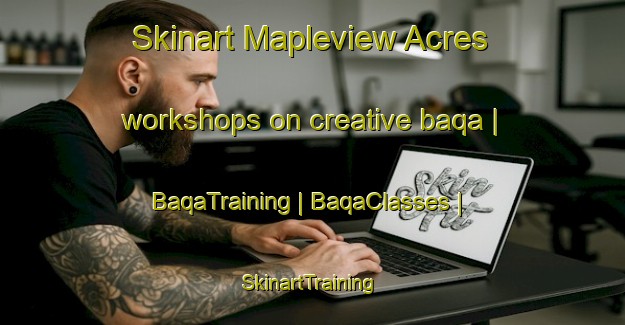 Skinart Mapleview Acres workshops on creative baqa | BaqaTraining | BaqaClasses | SkinartTraining-United States